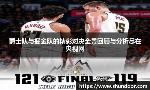 爵士队与掘金队的精彩对决全景回顾与分析尽在央视网