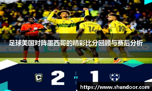 足球美国对阵墨西哥的精彩比分回顾与赛后分析